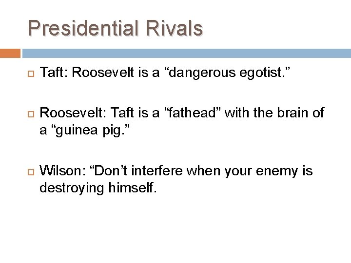 Presidential Rivals Taft: Roosevelt is a “dangerous egotist. ” Roosevelt: Taft is a “fathead”