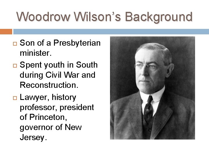 Woodrow Wilson’s Background Son of a Presbyterian minister. Spent youth in South during Civil