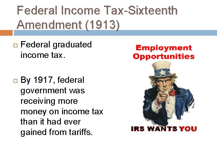 Federal Income Tax-Sixteenth Amendment (1913) Federal graduated income tax. By 1917, federal government was