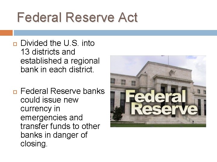 Federal Reserve Act Divided the U. S. into 13 districts and established a regional
