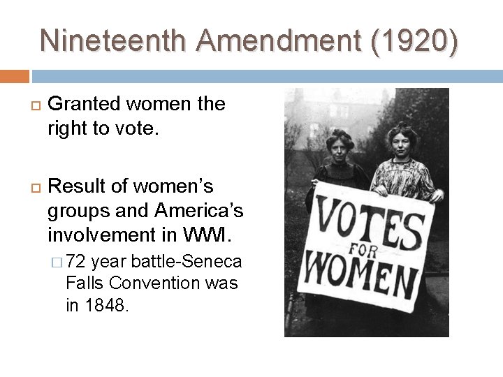 Nineteenth Amendment (1920) Granted women the right to vote. Result of women’s groups and