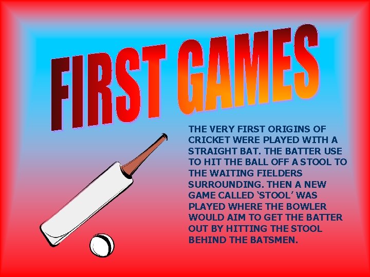 THE VERY FIRST ORIGINS OF CRICKET WERE PLAYED WITH A STRAIGHT BAT. THE BATTER