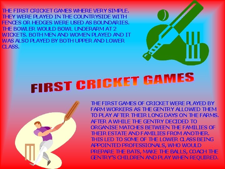 THE FIRST CRICKET GAMES WHERE VERY SIMPLE. THEY WERE PLAYED IN THE COUNTRYSIDE WITH