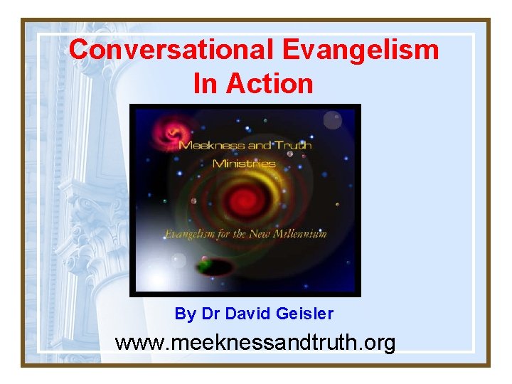 Conversational Evangelism In Action By Dr David Geisler www. meeknessandtruth. org 