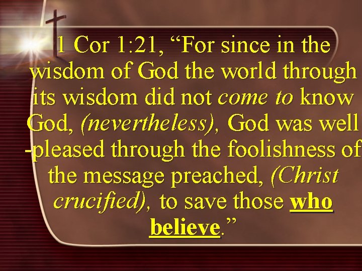 1 Cor 1: 21, “For since in the wisdom of God the world through