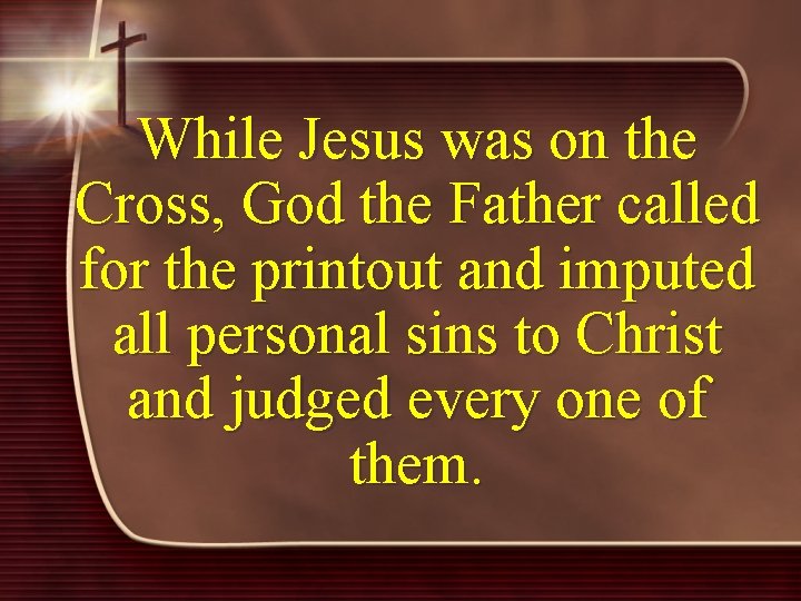 While Jesus was on the Cross, God the Father called for the printout and