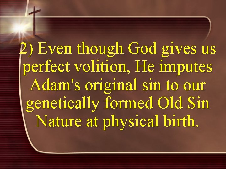 2) Even though God gives us perfect volition, He imputes Adam's original sin to