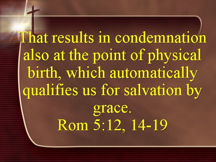 That results in condemnation also at the point of physical birth, which automatically qualifies