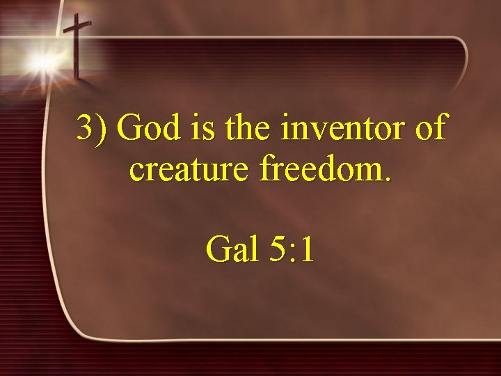 3) God is the inventor of creature freedom. Gal 5: 1 