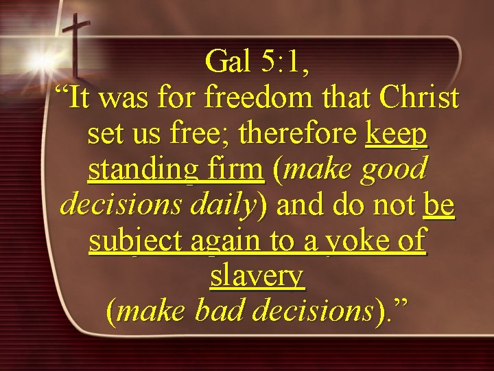 Gal 5: 1, “It was for freedom that Christ set us free; therefore keep