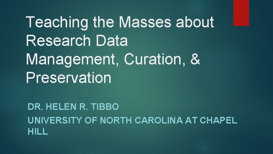 Teaching the Masses about Research Data Management, Curation, & Preservation DR. HELEN R. TIBBO