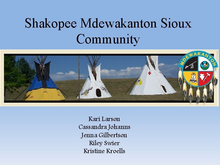 Shakopee Mdewakanton Sioux Community Kari Larson Cassandra Johanns Jenna Gilbertson Riley Swier Kristine Kroells Shakopee Mdewakanton Sioux Community Kari Larson Cassandra Johanns Jenna Gilbertson Riley Swier Kristine Kroells
