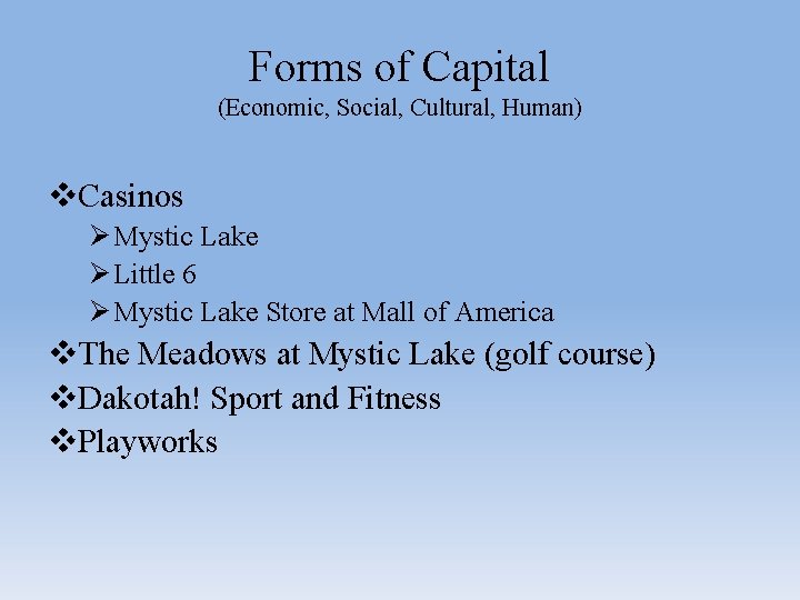 Forms of Capital (Economic, Social, Cultural, Human) v. Casinos Ø Mystic Lake Ø Little Forms of Capital (Economic, Social, Cultural, Human) v. Casinos Ø Mystic Lake Ø Little