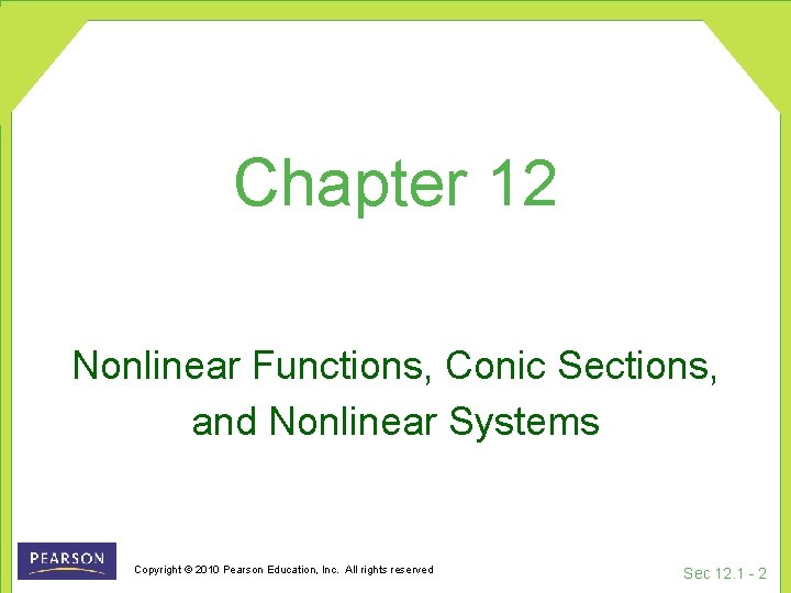 Chapter 12 Nonlinear Functions, Conic Sections, and Nonlinear Systems Copyright © 2010 Pearson Education,