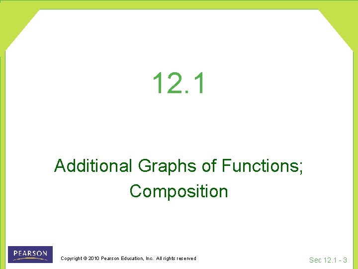 12. 1 Additional Graphs of Functions; Composition Copyright © 2010 Pearson Education, Inc. All