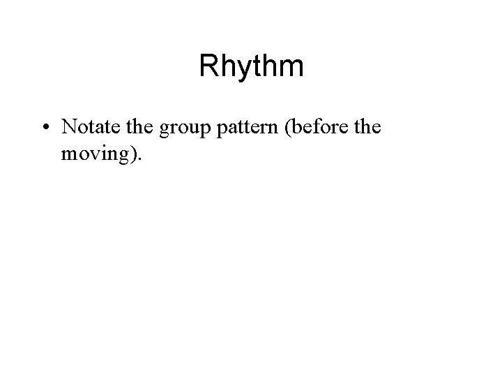 Rhythm • Notate the group pattern (before the moving). 