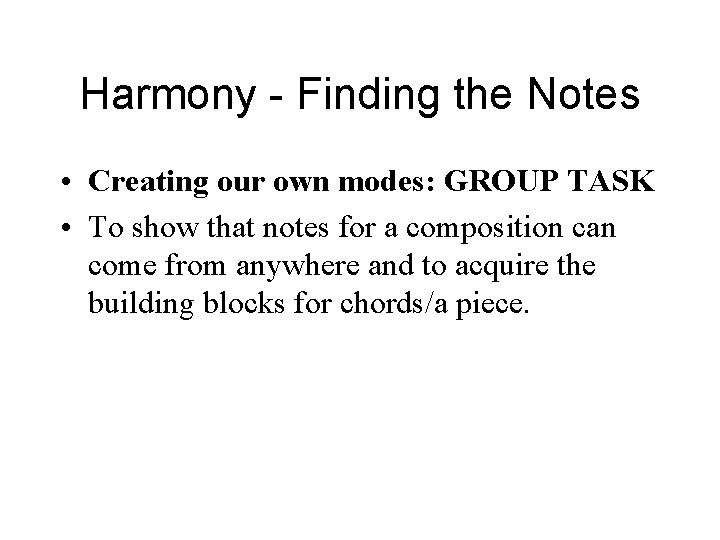 Harmony - Finding the Notes • Creating our own modes: GROUP TASK • To