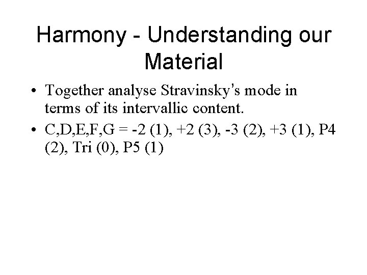 Harmony - Understanding our Material • Together analyse Stravinsky’s mode in terms of its