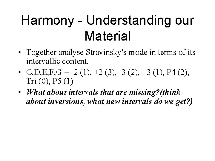 Harmony - Understanding our Material • Together analyse Stravinsky’s mode in terms of its