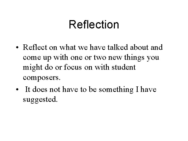Reflection • Reflect on what we have talked about and come up with one