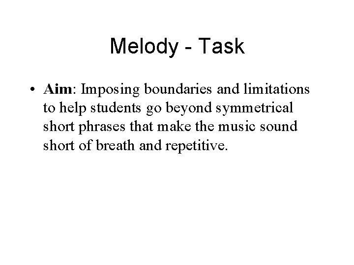 Melody - Task • Aim: Imposing boundaries and limitations to help students go beyond
