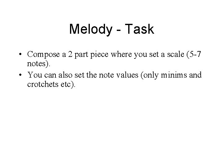 Melody - Task • Compose a 2 part piece where you set a scale