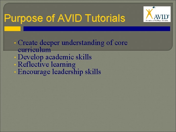 Purpose of AVID Tutorials • Create deeper understanding of core curriculum • Develop academic