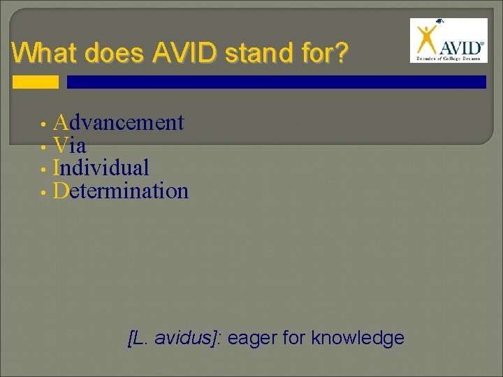 What does AVID stand for? • Advancement • Via • Individual • Determination [L.