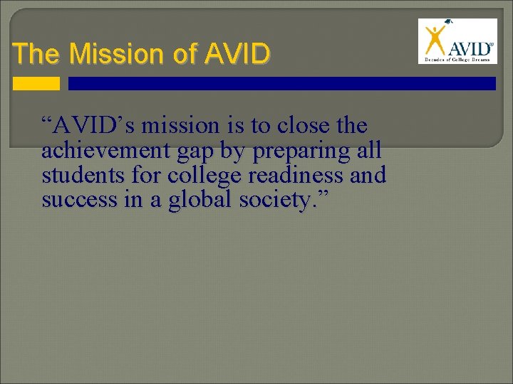 The Mission of AVID “AVID’s mission is to close the achievement gap by preparing