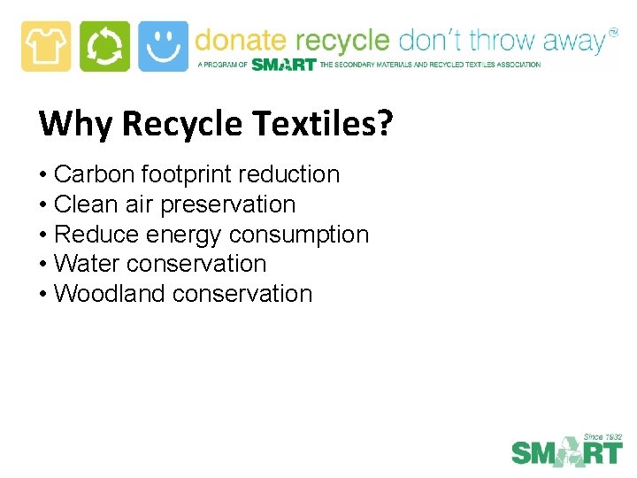 Why Recycle Textiles? • Carbon footprint reduction • Clean air preservation • Reduce energy