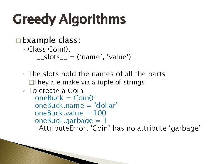 Greedy Algorithms � Example class: ◦ Class Coin(): __slots__ = (‘name’, ‘value’) ◦ The