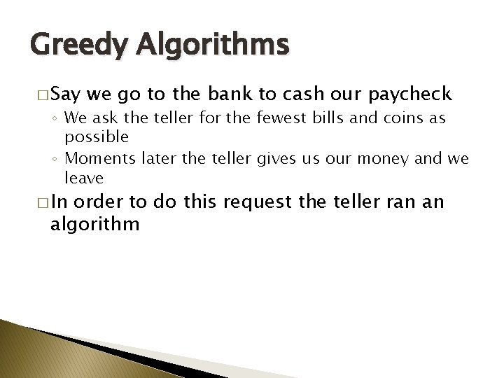 Greedy Algorithms � Say we go to the bank to cash our paycheck ◦