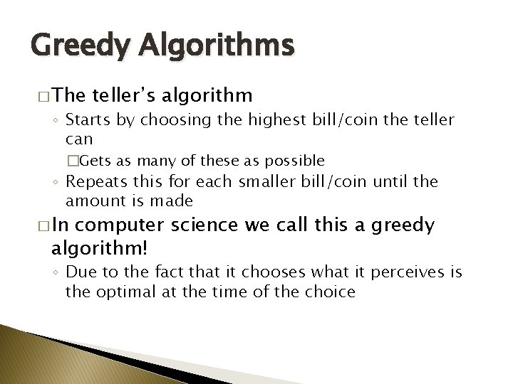 Greedy Algorithms � The teller’s algorithm ◦ Starts by choosing the highest bill/coin the