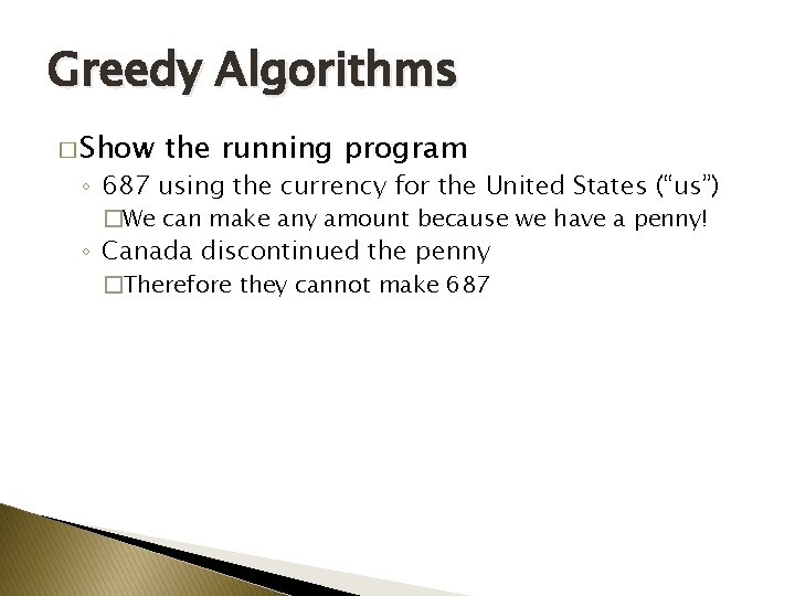 Greedy Algorithms � Show the running program ◦ 687 using the currency for the