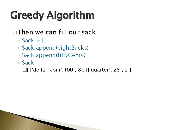 Greedy Algorithm � Then ◦ ◦ we can fill our sack Sack = []