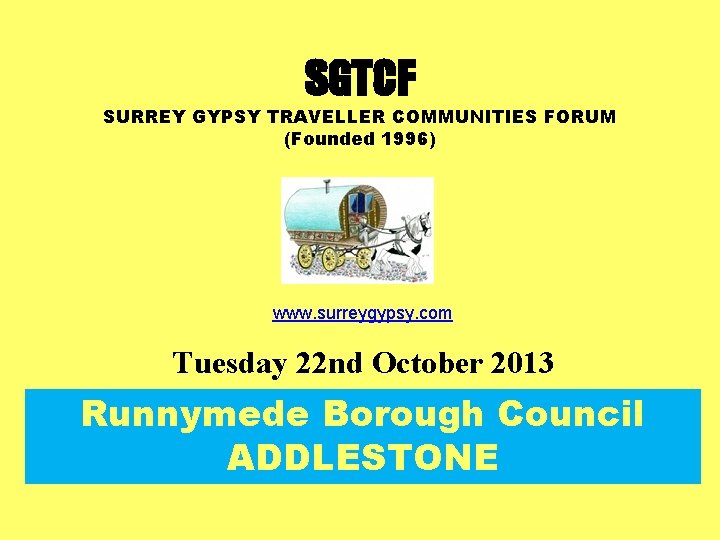 SGTCF SURREY GYPSY TRAVELLER COMMUNITIES FORUM (Founded 1996) www. surreygypsy. com Tuesday 22 nd