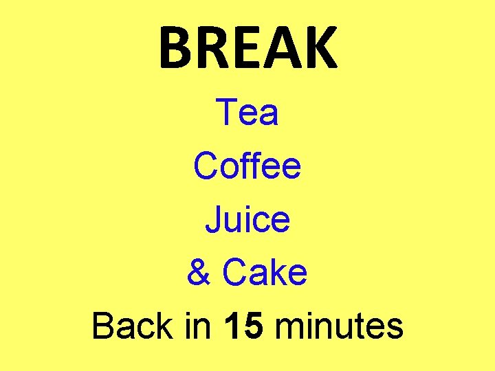 BREAK Tea Coffee Juice & Cake Back in 15 minutes 