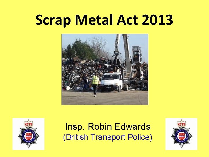 Scrap Metal Act 2013 Insp. Robin Edwards (British Transport Police) 