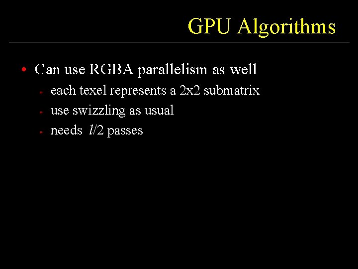 GPU Algorithms • Can use RGBA parallelism as well ù ù ù each texel