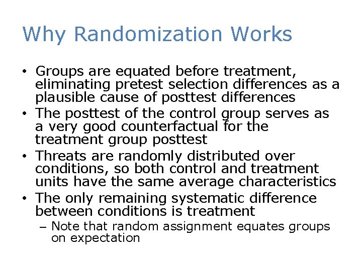 Why Randomization Works • Groups are equated before treatment, eliminating pretest selection differences as