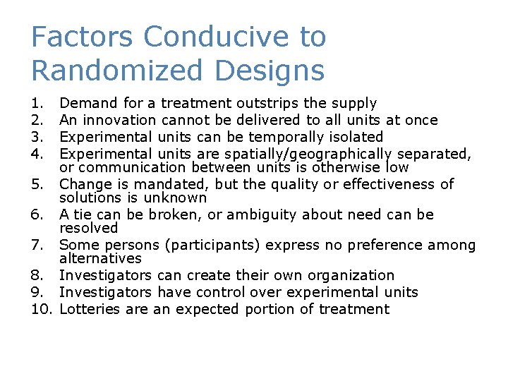 Factors Conducive to Randomized Designs 1. 2. 3. 4. Demand for a treatment outstrips