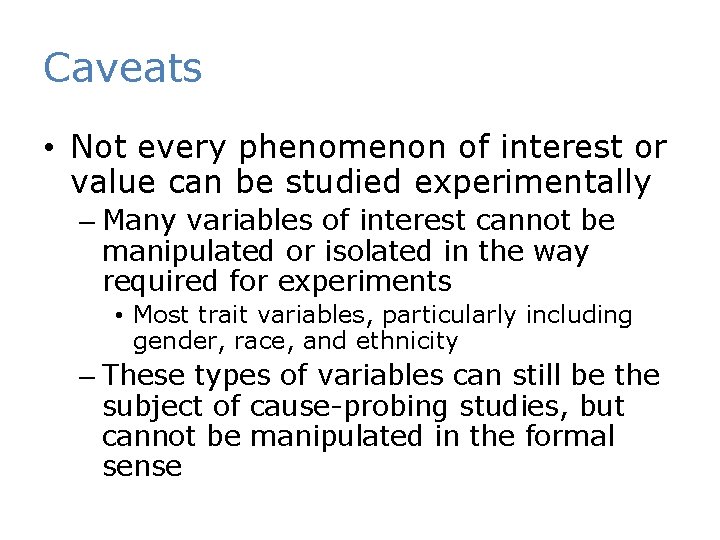 Caveats • Not every phenomenon of interest or value can be studied experimentally –