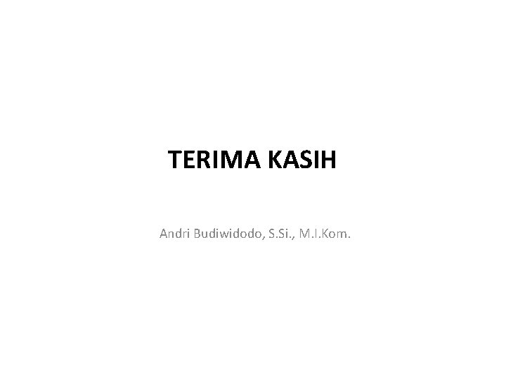 TERIMA KASIH Andri Budiwidodo, S. Si. , M. I. Kom. 