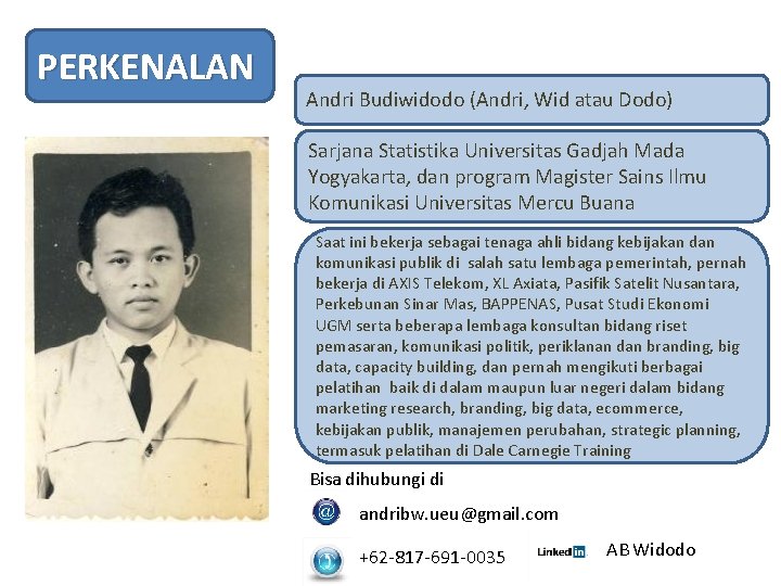 PERKENALAN Andri Budiwidodo (Andri, Wid atau Dodo) Sarjana Statistika Universitas Gadjah Mada Yogyakarta, dan