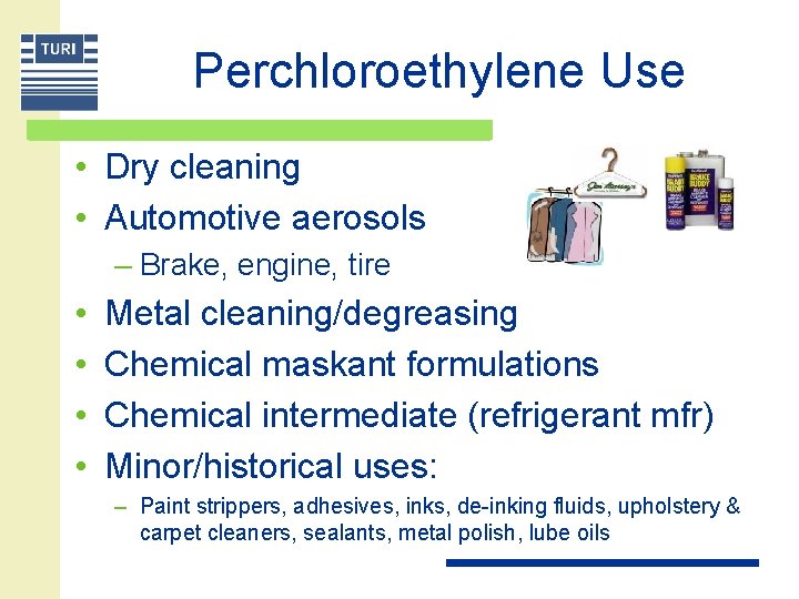 Perchloroethylene Use • Dry cleaning • Automotive aerosols – Brake, engine, tire • •