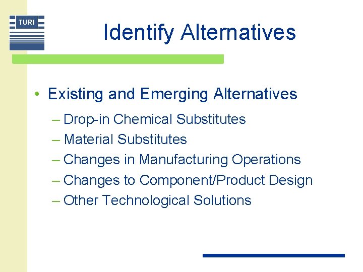 Identify Alternatives • Existing and Emerging Alternatives – Drop-in Chemical Substitutes – Material Substitutes