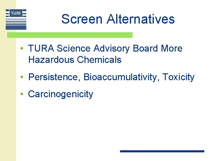 Screen Alternatives • TURA Science Advisory Board More Hazardous Chemicals • Persistence, Bioaccumulativity, Toxicity