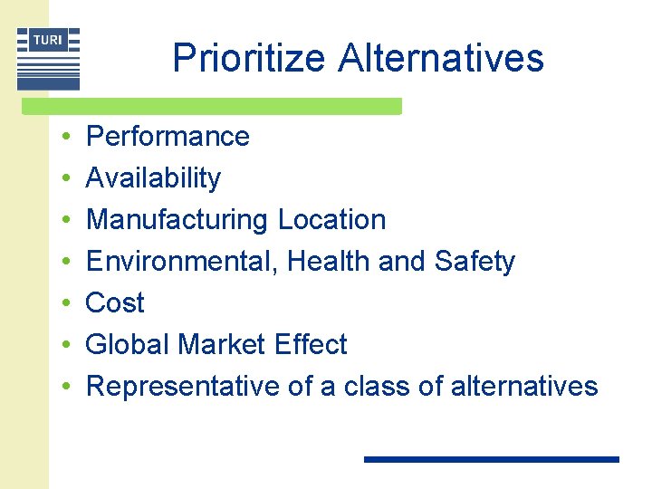 Prioritize Alternatives • • Performance Availability Manufacturing Location Environmental, Health and Safety Cost Global