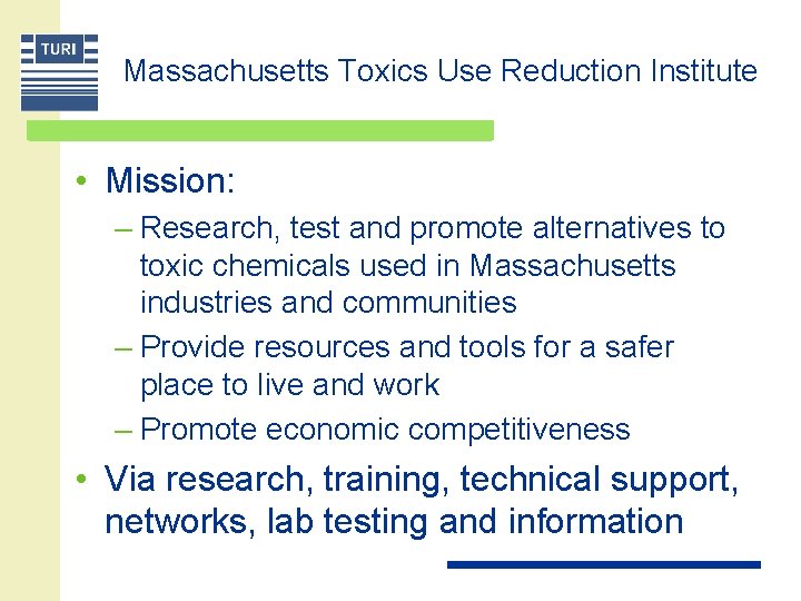 Massachusetts Toxics Use Reduction Institute • Mission: – Research, test and promote alternatives to