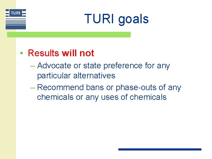 TURI goals • Results will not – Advocate or state preference for any particular